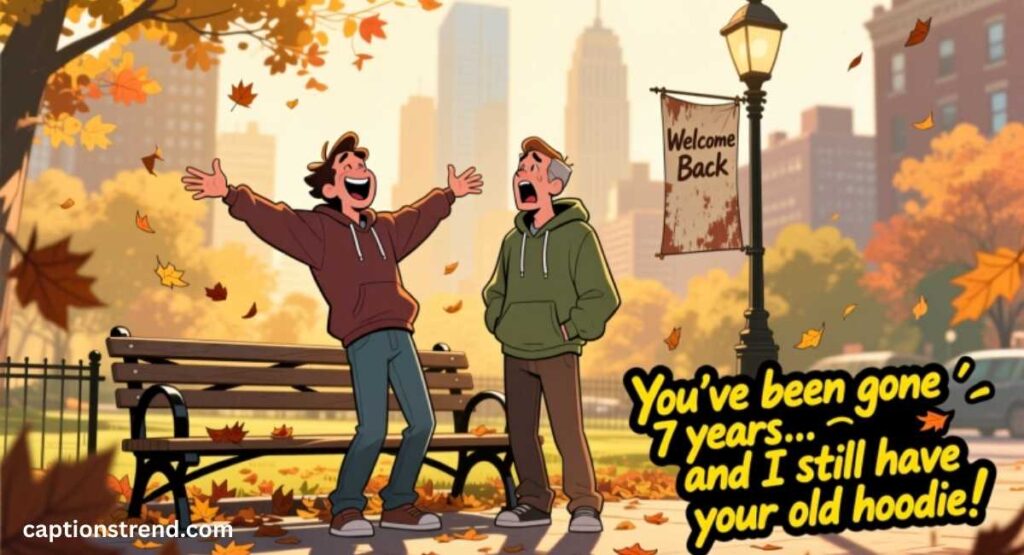 Funny Captions for Meeting After a Long Time